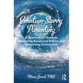 Emotion-Savvy Parenting: A Shame-Free Guide to Navigating Emotional Storms and Deepening Connection