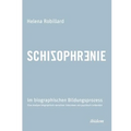 Schizophrenie im biographischen Bildungsprozess. Eine Analyse biographisch narrativer Interviews von psychisch Leidenden
