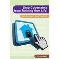 Stop Cyber Crime from Ruining Your Life!: Sixty Secrets to Keep You Safe