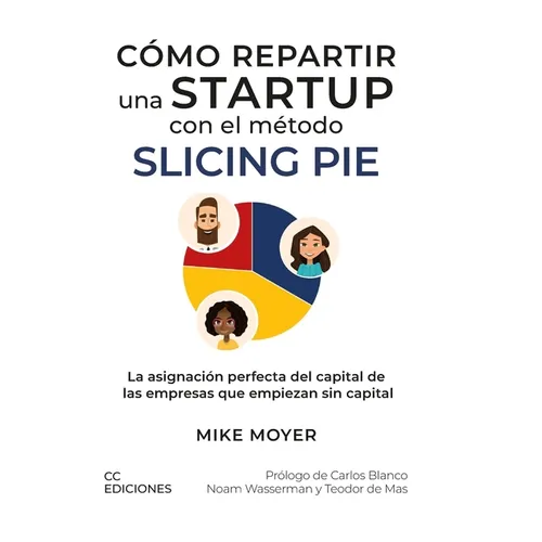 Cómo repartir una startup con el método Slicing Pie: La asignación perfecta del capital de las empresas que empiezan sin capital