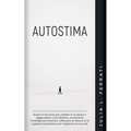 Autostima: Scopri le Tecniche per Credere in te Stesso e Raggiungere i tuoi Obiettivi, Aumentare l'Intelligenza Emotiva e Rafforz