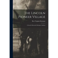 The Lincoln Pioneer Village; a Lincoln Memorial, Rockport, Indiana