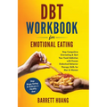 DBT Workbook For Emotional Eating: Stop Compulsive Overeating & Quit Your Food Addiction with Proven Dialectical Behavior Therapy Skills for Men & Wom