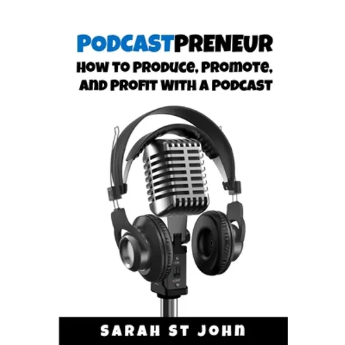 Podcastpreneur: How to Produce, Promote, and Profit With A Podcast