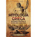Mitología griega: Una fascinante visión general de los mitos, dioses y diosas griegos