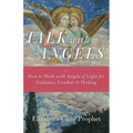 Talk with Angels: How to Work with Angels of Light for Guidance, Comfort and Healing