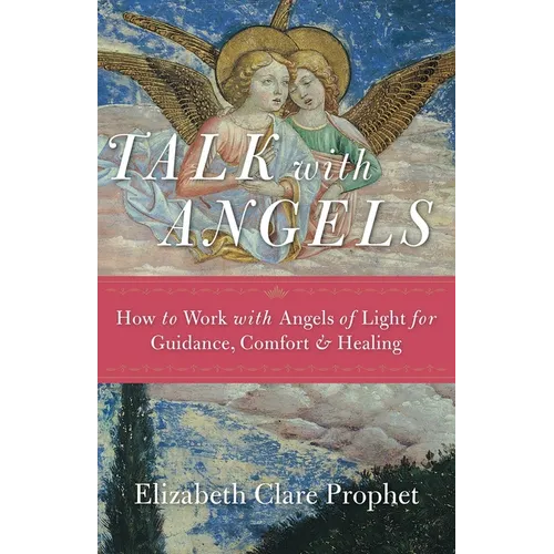Talk with Angels: How to Work with Angels of Light for Guidance, Comfort and Healing