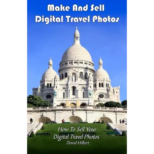 Make And Sell Digital Travel Photos: How To Make and Sell Digital Travel Photos