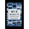WIX Website Simplified: The Complete Guide to Create Build Stunning and Professional Websites Optimized for SEO & Get Your Business Online Fas