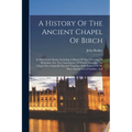 A History Of The Ancient Chapel Of Birch: In Manchester Parish, Including A Sketch Of The Township Of Rusholme, For The Convenience Of Which Township