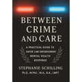 Between Crime and Care: A Practical Guide to Safer Law Enforcement Mental Health Response