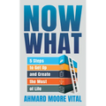 Now What: 5 Steps to Get Up and Create the Most of Life