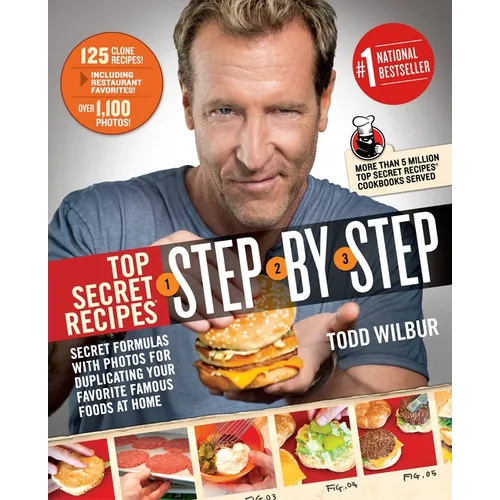 Top Secret Recipes Step-By-Step: Secret Formulas with Photos for Duplicating Your Favorite Famous Foods at Home: A Cookbook