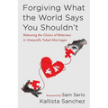 Forgiving What the World Says You Shouldn't: Releasing the Chains of Bitterness in Unequally Yoked Marriages