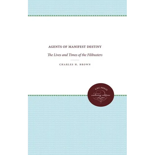 Agents of Manifest Destiny: The Lives and Times of the Filibusters