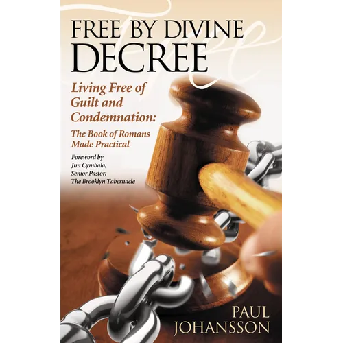 Free by Divine Decree: Living Free of Guilt and Condemnation: The Book of Romans Made Practical