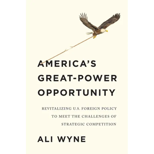 America's Great-Power Opportunity: Revitalizing U.S. Foreign Policy to Meet the Challenges of Strategic Competition