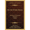 The Life Of John Murray: Preacher Of Universal Salvation (1869)