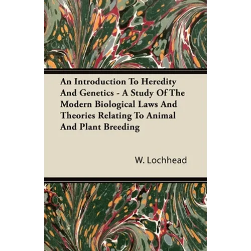 An Introduction To Heredity And Genetics - A Study Of The Modern Biological Laws And Theories Relating To Animal And Plant Breeding