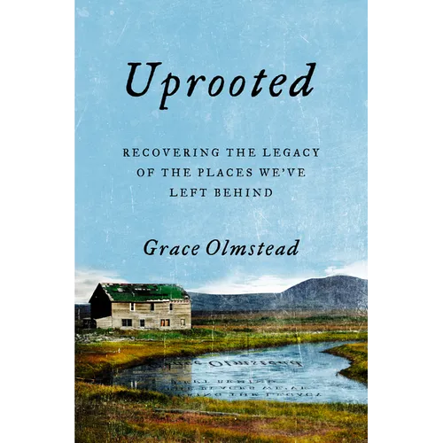 Uprooted: Recovering the Legacy of the Places We've Left Behind
