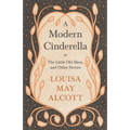 A Modern Cinderella;or, The Little Old Shoe, and Other Stories