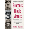Brothers, Rivals, Victors: Eisenhower, Patton, Bradley and the Partnership that Drove the Allied Conquest in Europe