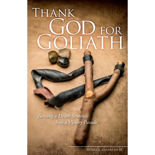 Thank God for Goliath: Turning a Death Sentence Into a Victory Parade