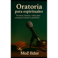 Oratoria para espirituales: Técnicas, humor y alma para comunicar desde lo profundo