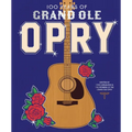 100 Years of Grand OLE Opry: A Celebration of the Artists, the Fans, and the Home of Country Music