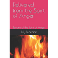 Delivered from the Spirit of Anger: Beware of the Spirit of Anger
