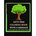 Let's Tree Coloring Book With A Message. A Fun Time For The Whole Family.: Tree Trivia And Facts. Let's Plan(t). Tree Sketches And Illustrations To Co