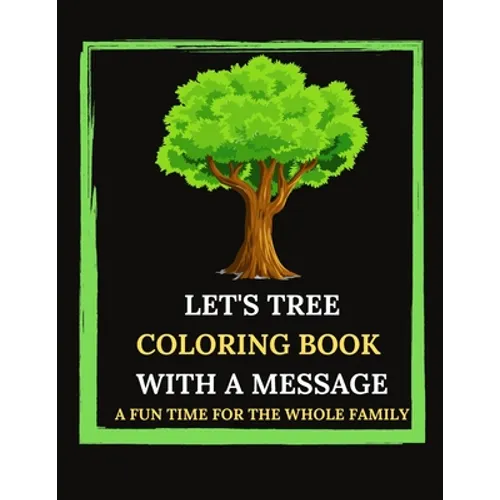 Let's Tree Coloring Book With A Message. A Fun Time For The Whole Family.: Tree Trivia And Facts. Let's Plan(t). Tree Sketches And Illustrations To Co