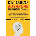 Cómo Analizar a las Personas con el Lenguaje Corporal: 5 Secretos de Control Mental para Descifrar el Comportamiento Humano con Inteligencia Emocional