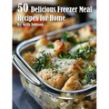 50 Delicious Freezer Meal Recipes for Home