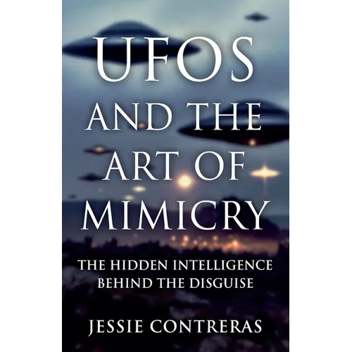 UFOs and the Art of Mimicry: The Hidden Intelligence Behind the Disguise