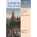 To Build the City of God: Living as Catholics in a Secular Age