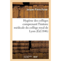Hygiène Des Collèges Comprenant l'Histoire Médicale Du Collège Royal de Lyon