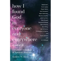 How I Found God in Everyone and Everywhere: A Further Anthology of Spiritual Memoirs