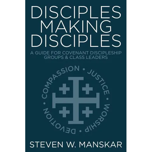 Disciples Making Disciples: A Guide for Covenant Discipleship Groups & Class Leaders