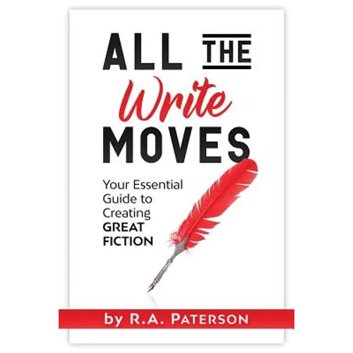 All the Write Moves: Your Essential Guide to Creating Great Fiction