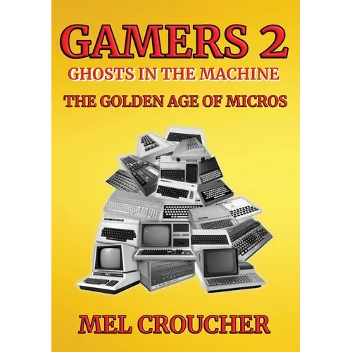 Gamers 2: Ghosts in the Machine: The Golden Age of Micros