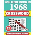 You Were Born In 1968: Crossword: Brain Teaser Large Print 80 Crossword Puzzles With Solutions For Holiday And Travel Time Entertainment Of A