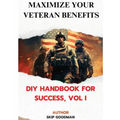 Maximize Your Veteran Benefits: DIY Handbook For Success, Vol. I: DIY Handbook for Success, Vol I: DIY Handbook for Success, Vol I: DIY Handbook for S