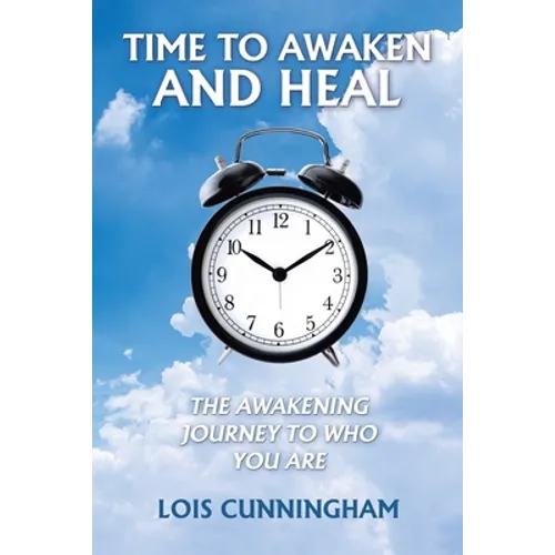 Time to Awaken and Heal: The Awakening Journey to Who You Are