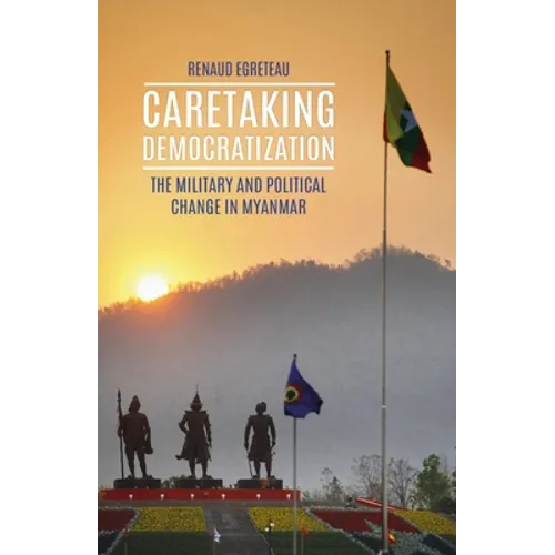 Caretaking Democratization: The Military and Political Change in Myanmar