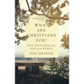What Are Christians For?: Life Together at the End of the World