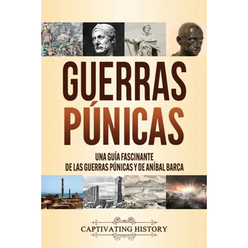 Guerras púnicas: Una guía fascinante de las guerras púnicas y de Aníbal Barca