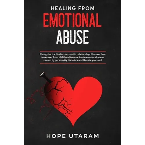 Healing from Emotional Abuse: Recognize the hidden narcissistic relationship. DISCOVER how to recover from childhood trauma due to emotional abuse cau