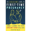 The Clueless Dad's Guide to First-time Pregnancy: Things I Learned That Every Expectant Father Should Know