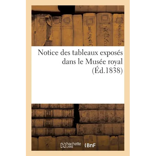 Notice Des Tableaux Exposés Dans Le Musée Royal 1838